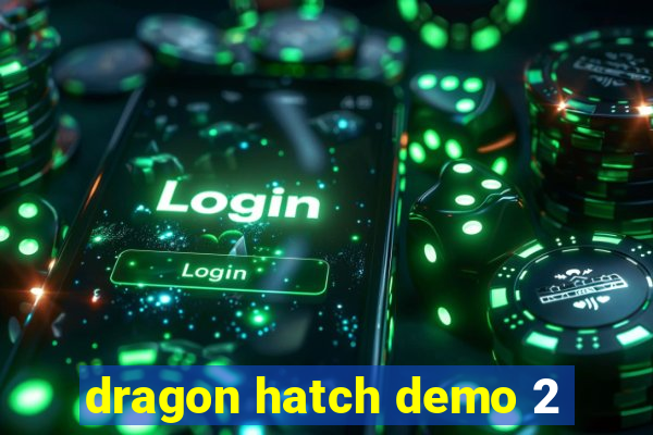 dragon hatch demo 2